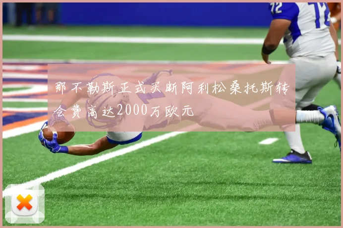 那不勒斯正式买断阿利松桑托斯转会费高达2000万欧元